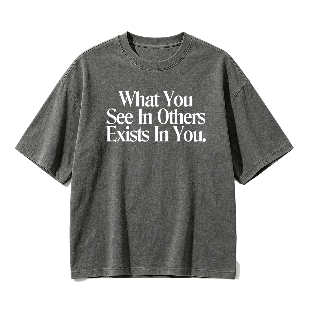 What You See In Others Exists In You T-shirt