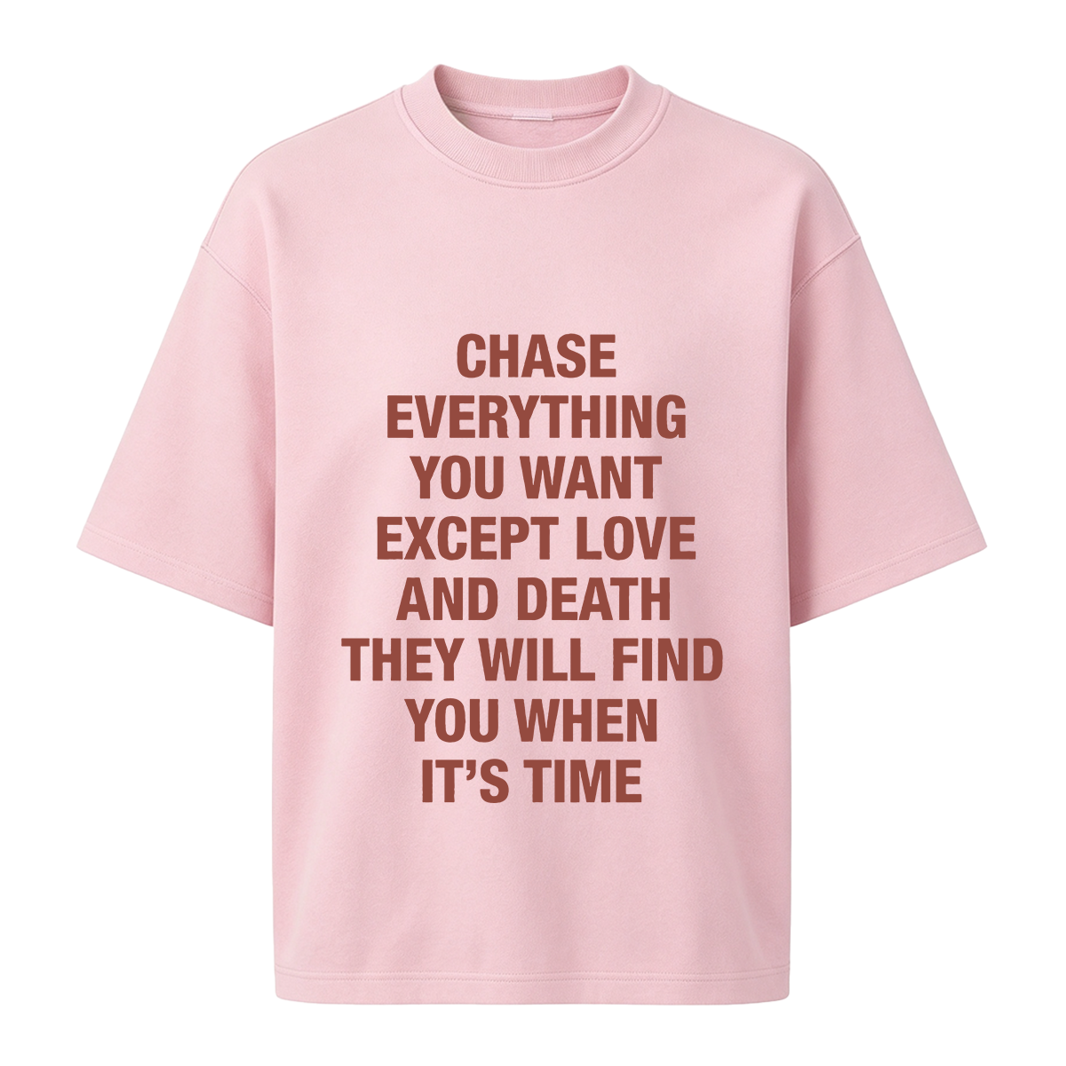 Chase everything you want except love and death, they will find you when it’s time T-shirt