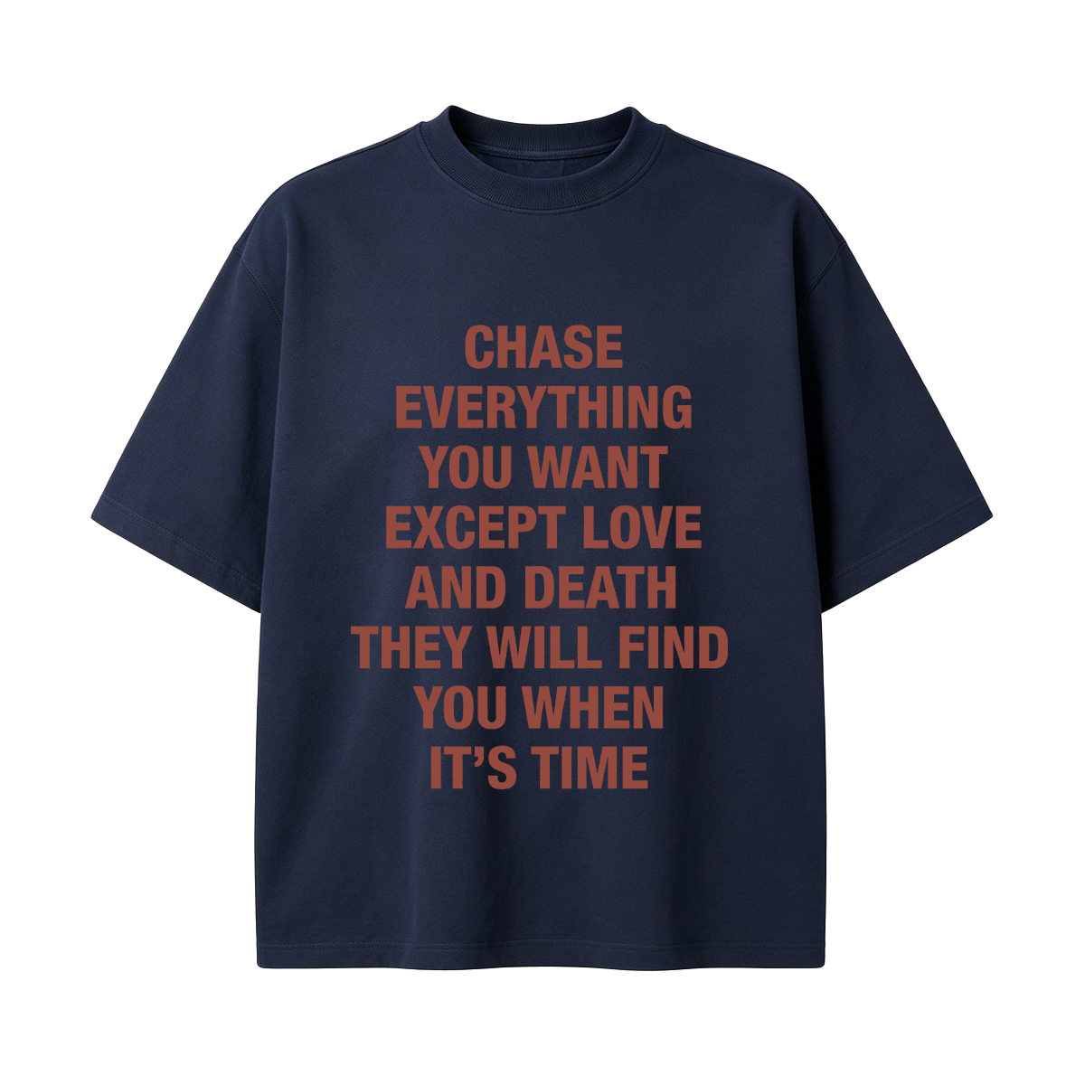 Chase everything you want except love and death, they will find you when it’s time T-shirt