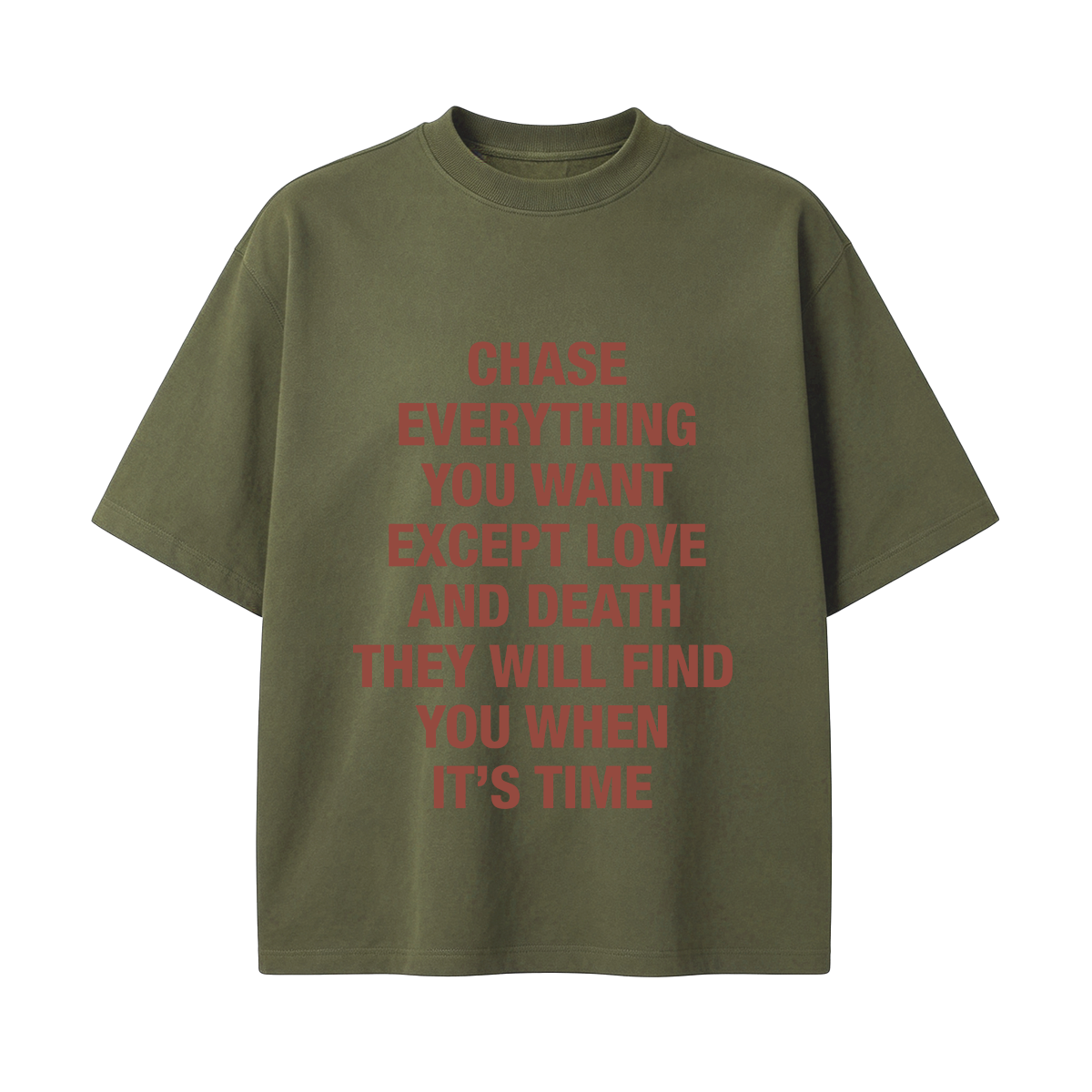 Chase everything you want except love and death, they will find you when it’s time T-shirt