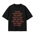Chase everything you want except love and death, they will find you when it’s time T-shirt