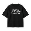 What You See In Others Exists In You T-shirt