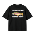 Fish Around and Find Trout Oversized T-shirt