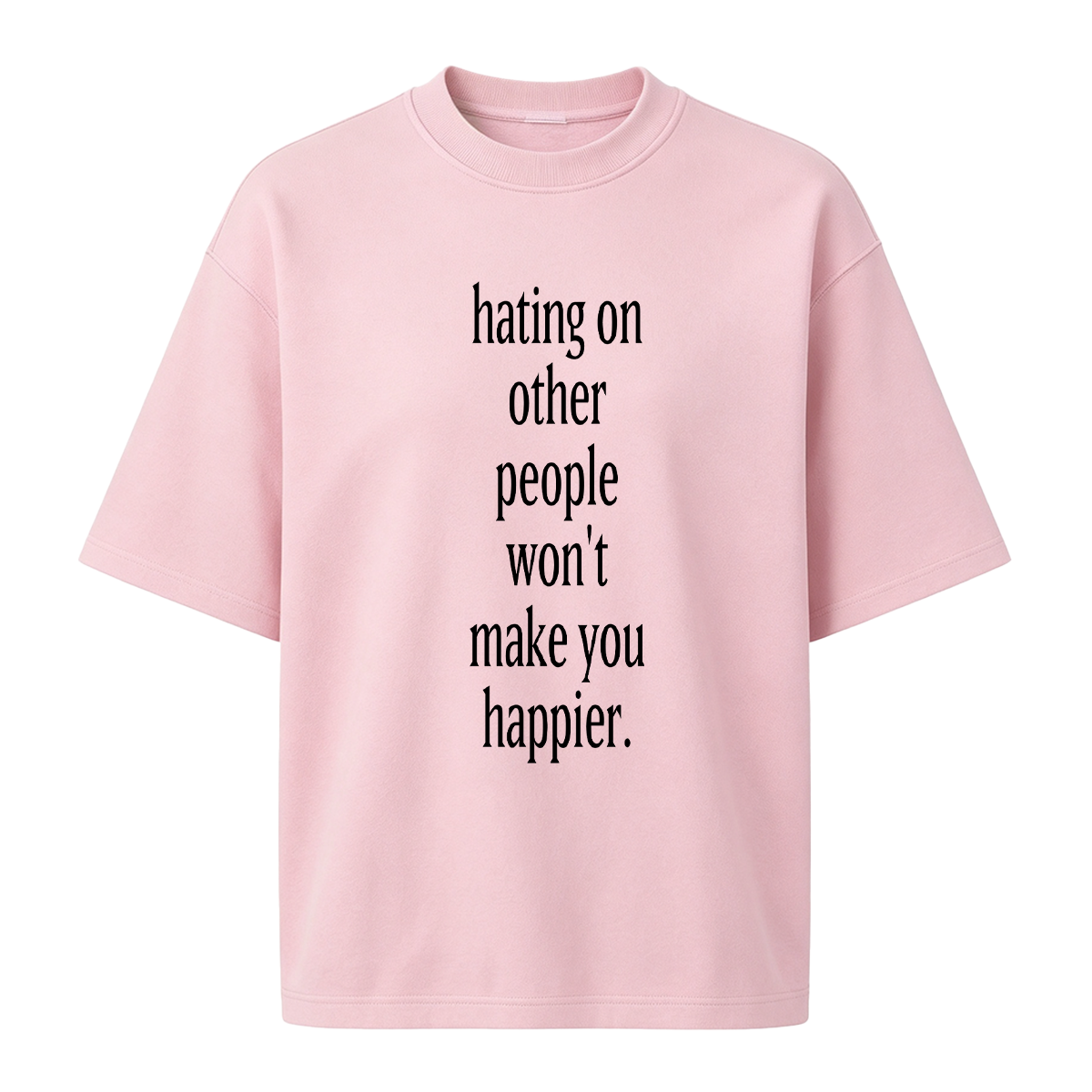 Fashion hating on other people won't make you happier Cotton Oversized T-shirt