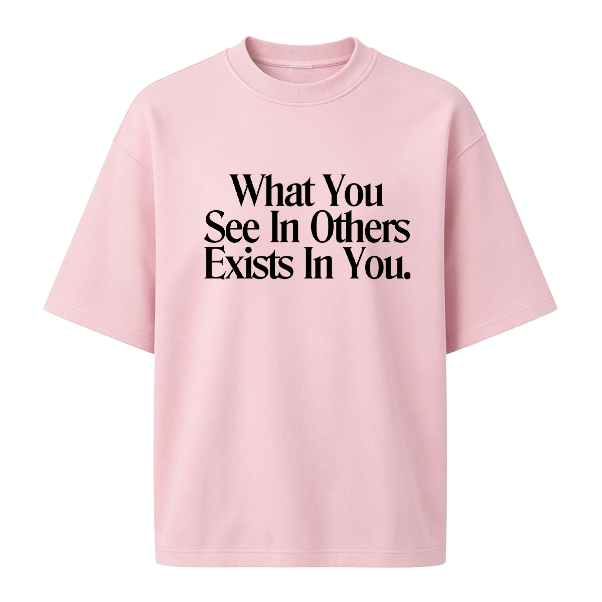 What You See In Others Exists In You T-shirt