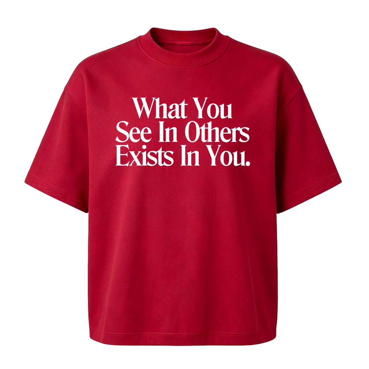 What You See In Others Exists In You T-shirt