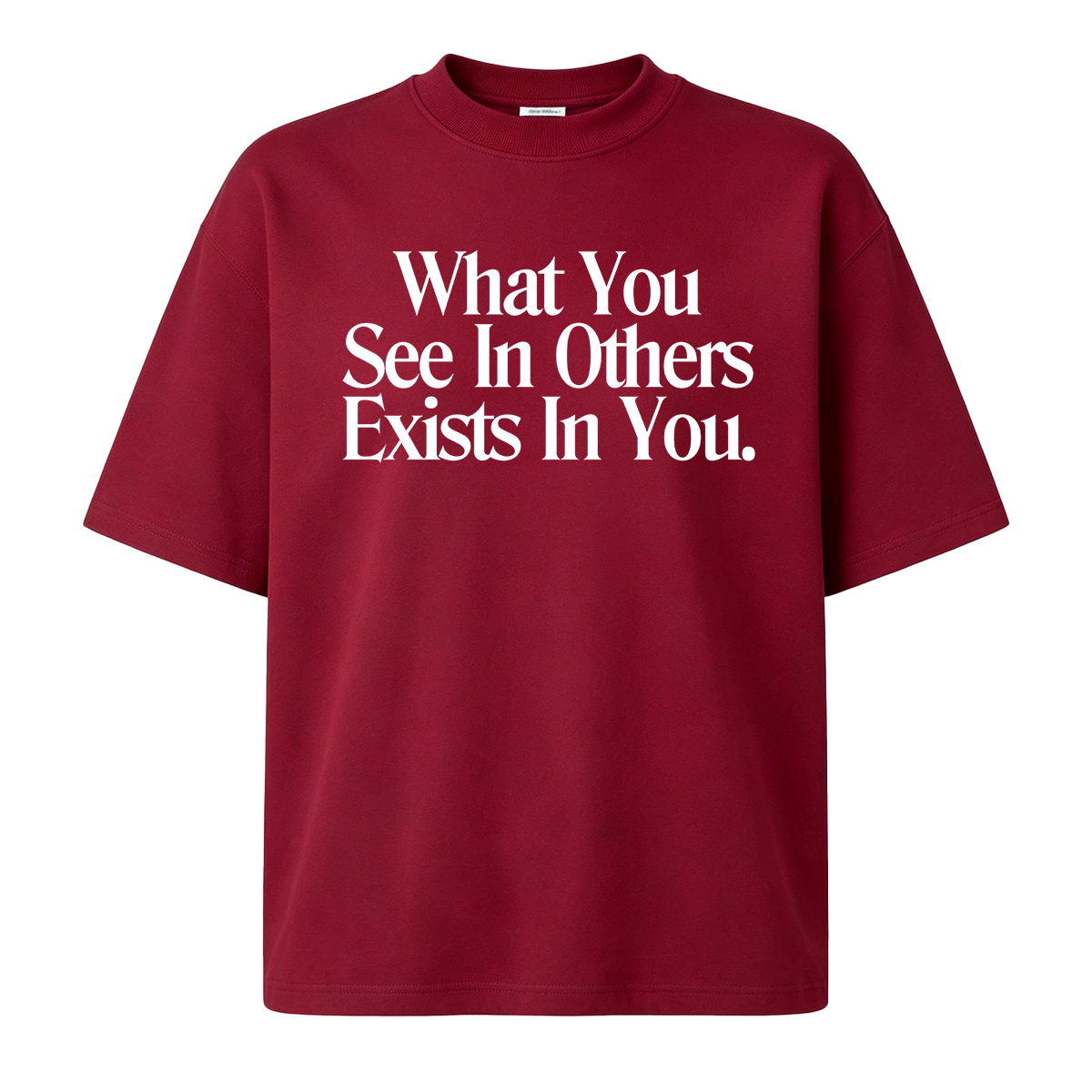 What You See In Others Exists In You T-shirt