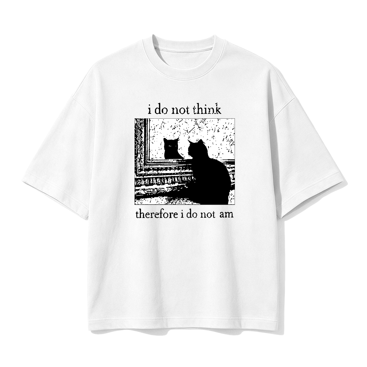 I Do Not Think Therefore I Do Not Am T-shirt