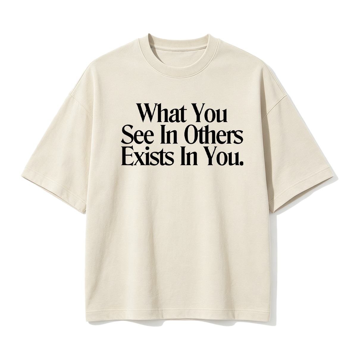 What You See In Others Exists In You T-shirt