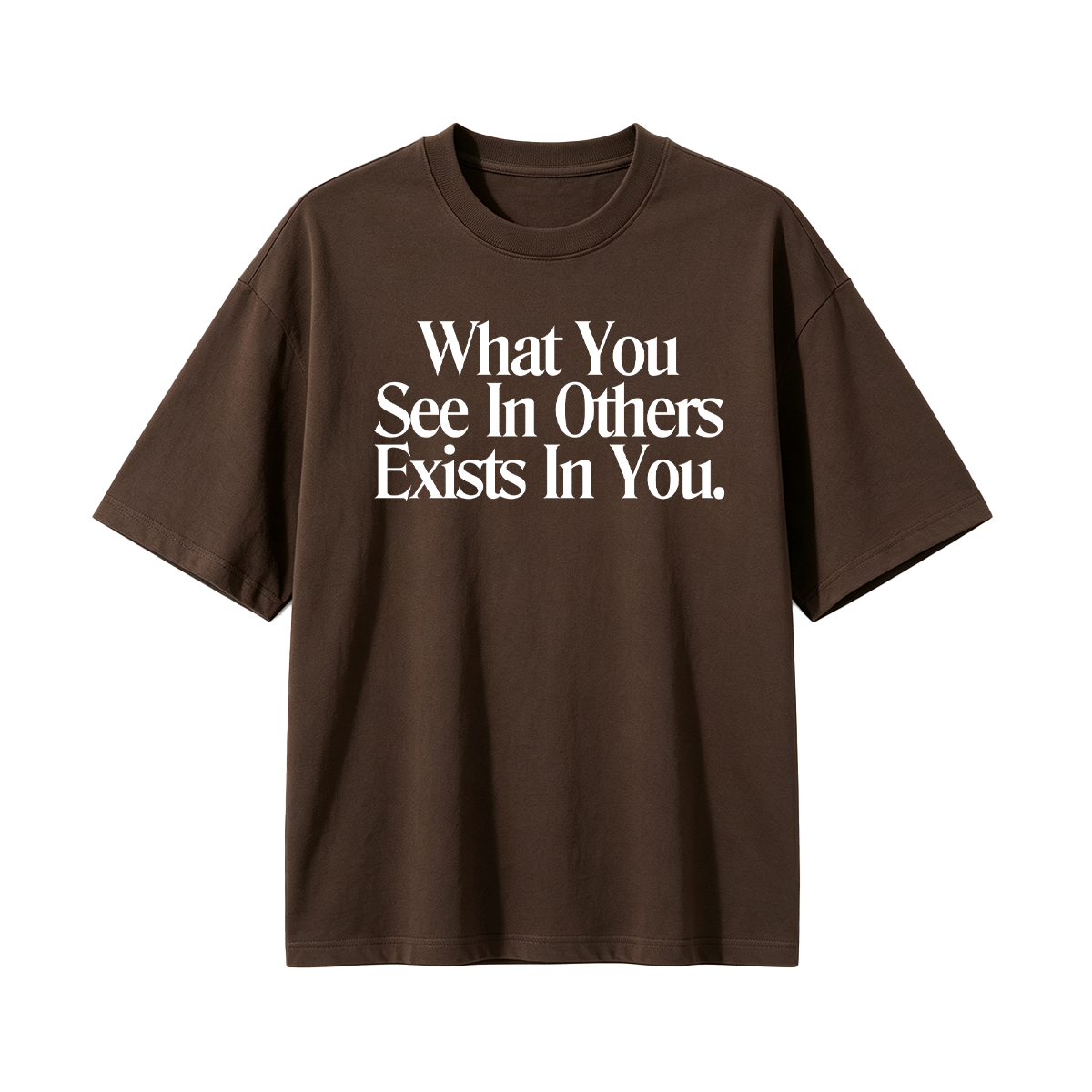 What You See In Others Exists In You T-shirt